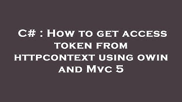 C# : How to get access token from httpcontext using owin and Mvc 5