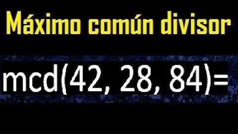 mcd de 42 , 28 y 84 . Maximo comun divisor de 3 numeros , ejemplo