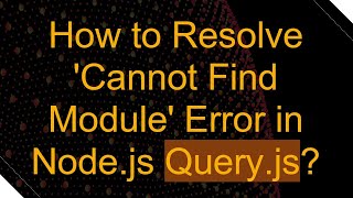 How to Resolve 'Cannot Find Module' Error in Node.js Query.js?