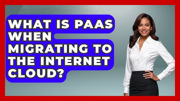 What Is PaaS When Migrating To The Internet Cloud? - Internet Infrastructure Explained