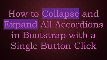How to Collapse and Expand All Accordions in Bootstrap with a Single Button Click