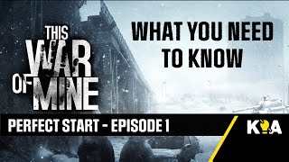 What you NEED to know - This War of Mine - Perfect Start - Episode 1