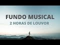 Fundo Musical Para Oração | Louvores Instrumentais que Tocam | 2 horas com Jesus