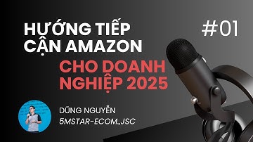 HƯỚNG TIẾP CẬN THỊ TRƯỜNG AMAZON 2025 CHO CÁ NHÂN, DOANH NGHIỆP VIỆT NAM| DŨNG NGUYỄN