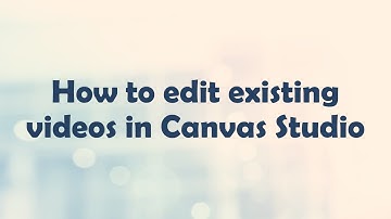 How to edit existing videos in Canvas Studio