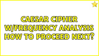 Caesar Cipher w/Frequency Analysis how to proceed next? (3 Solutions!!)