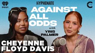 Cheyenne Davis on Unexpectedly Becoming a Reality TV Star | Against All Odds  with Yris Palmer