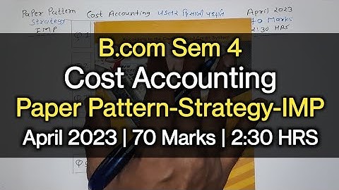 Cost Accounting | Paper Pattern-Strategy-IMP | B.com Sem 4 | April 2023