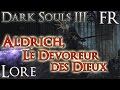 Dark souls 3lore  aldrich le dvoreur des dieux