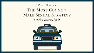 The most common MALE SEXUAL STRATEGY: most men are taxi cabs