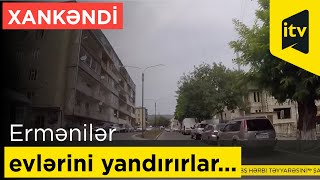 Xankəndi erməniləri evlərini yandırırlar...