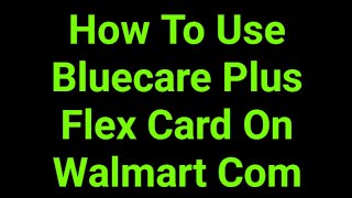 How To Use Bluecare Plus Flex Card On Walmart Com