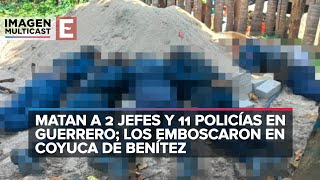 Matan a 11 policías en Guerrero; los emboscaron en Coyuca de Benítez