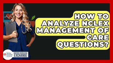 How To Analyze NCLEX Management Of Care Questions? - Nursing Knowledge Exchange