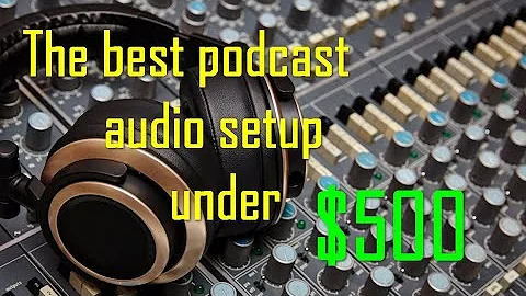 The best podcast audio setup for the money (under $500)