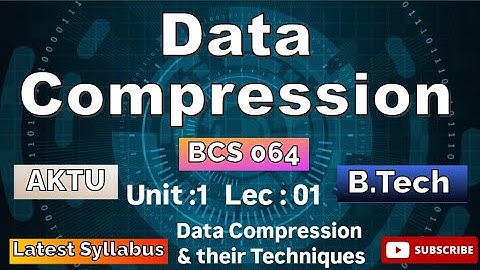 Data Compression Unit : 01 Data Compression & their Techniques(Lec : 01) B.Tech AKTU 3rd Year BCS064