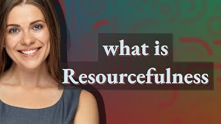 Resourcefulness Meaning Of Resourcefulness