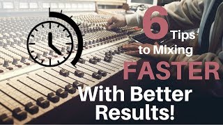 6 Tips to Mixing FASTER with BETTER RESULTS