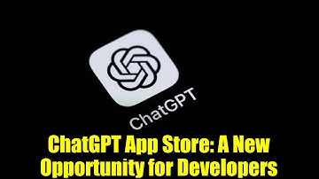 ChatGPT App Store: A New Opportunity for Developers