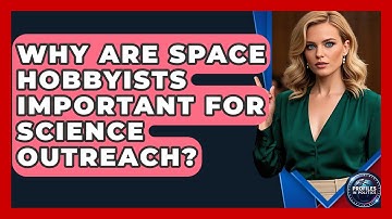 Why Are Space Hobbyists Important for Science Outreach? - Profiles in Politics