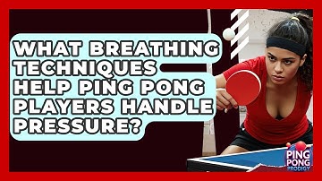 What Breathing Techniques Help Ping Pong Players Handle Pressure? - Ping Pong Prodigy