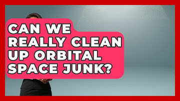 Can We Really Clean Up Orbital Space Junk? - Space Tech Insider