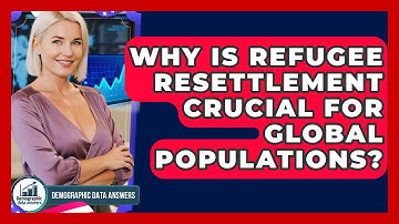 Why Is Refugee Resettlement Crucial For Global Populations? - Demographic Data Answers