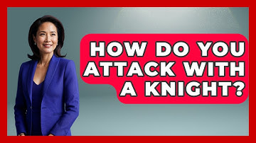 How Do You Attack With A Knight? - The Chess Codex