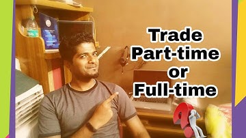 Should we Trade Part-time or Full-time ? by SMART TRADER