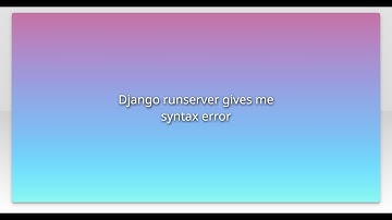 Django runserver gives me syntax error