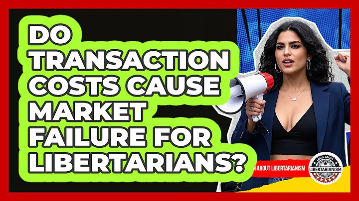 Do Transaction Costs Cause Market Failure For Libertarians? - Learn About Libertarianism