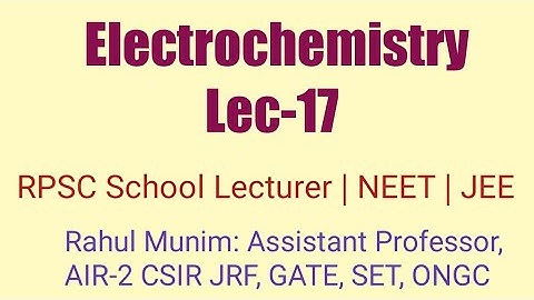 Electrochemistry Lec-17 : For RPSC School Lecturer, NEET, JEE, NET, GATE, IIT JAM, DU, BHU, BARC