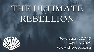 Revelation 20:7-10 "The Ultimate Rebellion"