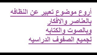 أجمل موضوع تعبير عن النظافه بالعناصر والافكار لجميع الصفوف الدراسيه