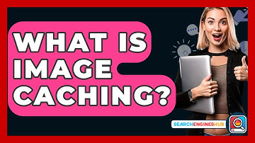 What Is Image Caching? - SearchEnginesHub.com