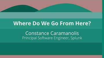 Keynote: Where Do We Go From Here? - Constance Caramanolis, Principal Software Engineer, Splunk