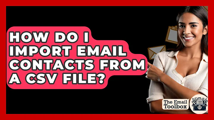 How Do I Import Email Contacts From A CSV File? - TheEmailToolbox.com