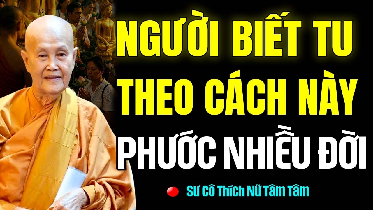 NGƯỜI BIẾT TU THEO CÁCH NÀY PHƯỚC NHIỀU ĐỜI | SC. Tâm Tâm