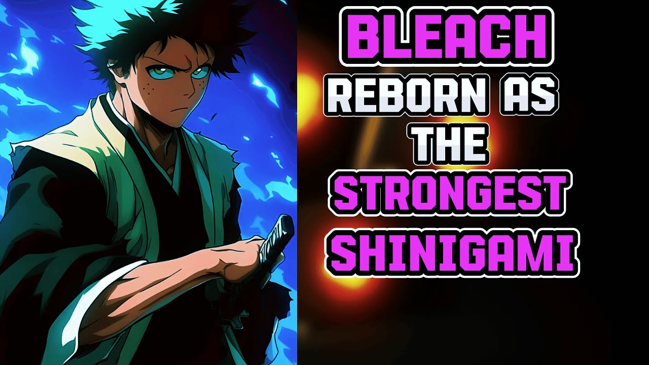 What If I Was Reborn In Bleach As The STRONGEST Shinigami? PART 1