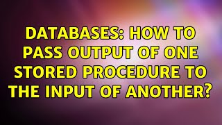 Databases: How to pass output of one stored procedure to the input of another? (2 Solutions!!)