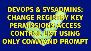 DevOps & SysAdmins: Change Registry Key Permissions Access Control List using only Command Prompt