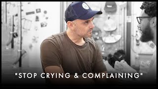 Stop Crying And Complaining! Start Taking Actions Towards Your Dreams - Gary Vaynerchuk Motivation