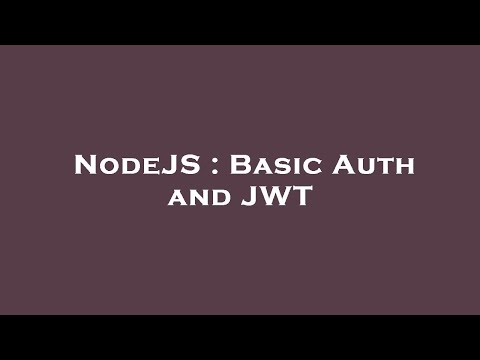 NodeJS : Basic Auth and JWT