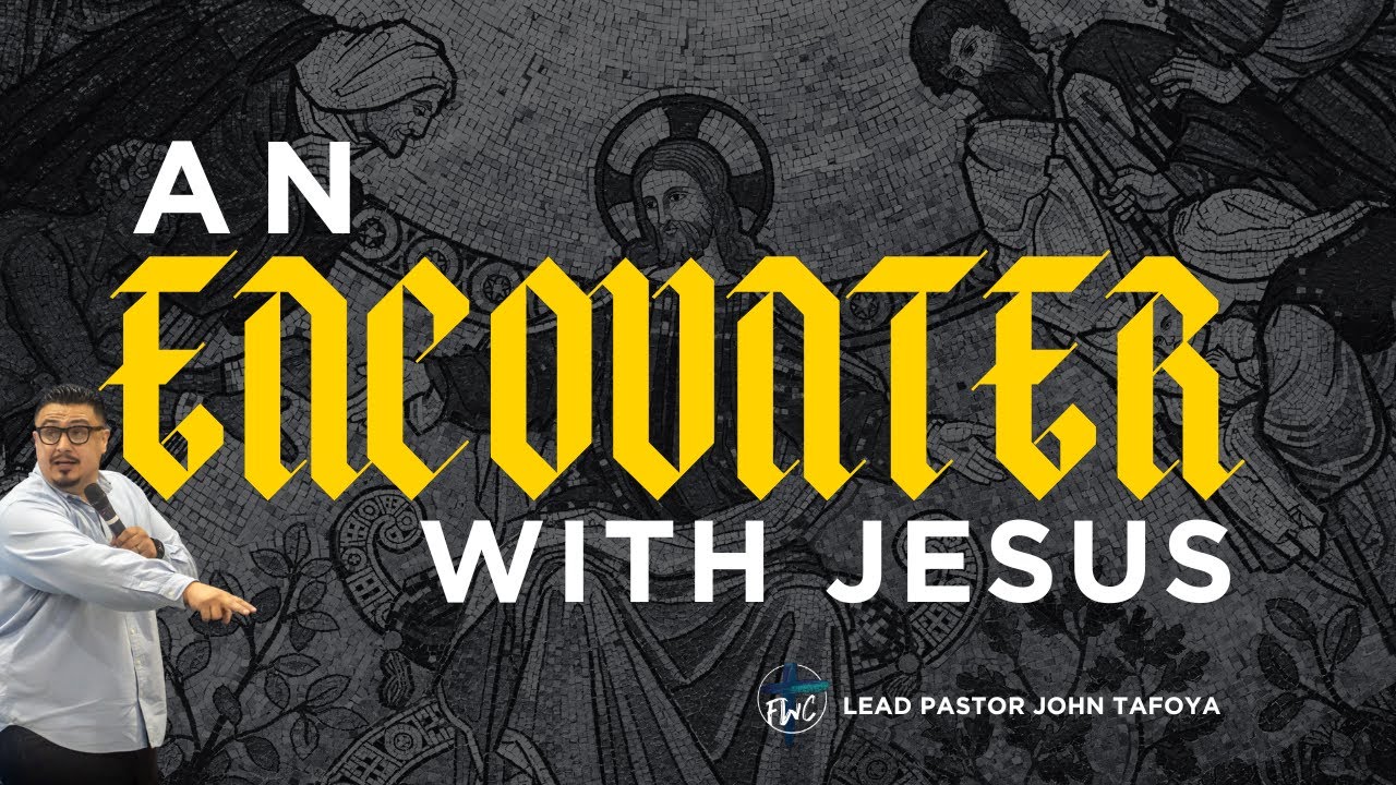 An Encounter with Jesus | Pastor John Tafoya | FWC Sunday 11:30am