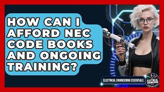 How Can I Afford NEC Code Books And Ongoing Training? - Electrical Engineering Essentials