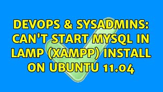 DevOps & SysAdmins: Can't start MySQL in LAMP (XAMPP) install on Ubuntu 11.04 Wealth