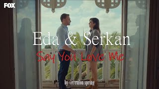 Eda & Serkan | Say You Love Me