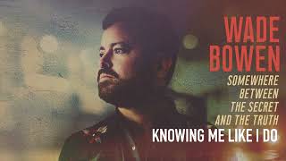 Video thumbnail of "Wade Bowen - Knowing Me Like I Do (Official Audio)"