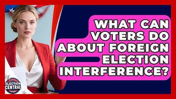 What Can Voters Do About Foreign Election Interference? - Election Central Channel