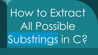 How to Extract All Possible Substrings in C